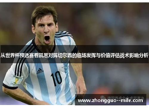 从世界杯预选赛看凯恩对阵切尔西的临场发挥与价值评估战术影响分析