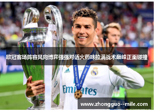 欧冠客场阵容风向博弈强强对话火药味拉满战术巅峰正面碰撞