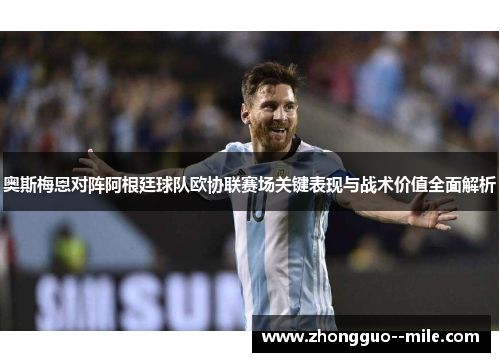 奥斯梅恩对阵阿根廷球队欧协联赛场关键表现与战术价值全面解析