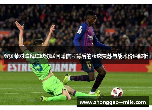 登贝莱对阵拜仁欧协联回暖信号背后的状态复苏与战术价值解析 登贝莱对阵拜仁欧协联回暖信号背后的状态复苏与战术价值解析
