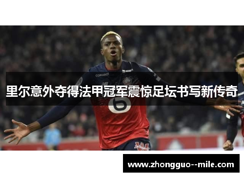 里尔意外夺得法甲冠军震惊足坛书写新传奇
