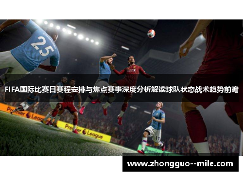 FIFA国际比赛日赛程安排与焦点赛事深度分析解读球队状态战术趋势前瞻 FIFA国际比赛日赛程安排与焦点赛事深度分析解读球队状态战术趋势前瞻