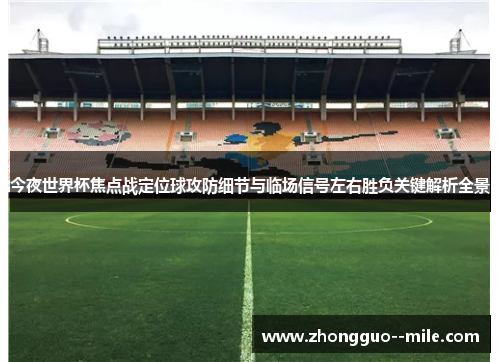 今夜世界杯焦点战定位球攻防细节与临场信号左右胜负关键解析全景 今夜世界杯焦点战定位球攻防细节与临场信号左右胜负关键解析全景