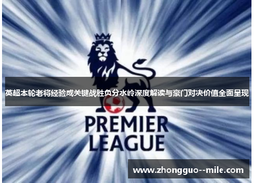 英超本轮老将经验成关键战胜负分水岭深度解读与豪门对决价值全面呈现 英超本轮老将经验成关键战胜负分水岭深度解读与豪门对决价值全面呈现